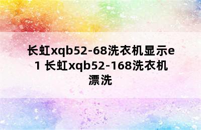 长虹xqb52-68洗衣机显示e1 长虹xqb52-168洗衣机漂洗